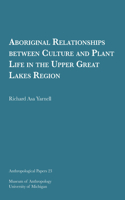 Aboriginal Relationships Between Culture and Plant Life in the Upper Great Lakes Region: Volume 23