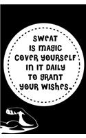 Sweat Is Magic Cover Yourself in It Daily to Grant Your Wishes.