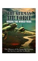 German Air Force during the World Wars: The History of the Imperial German Air Service and the Luftwaffe