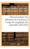 Manuel Pratique Des Tribunaux de Commerce À l'Usage Des Magistrats, Des Justiciables