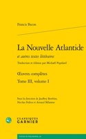 La Nouvelle Atlantide Et Autres Textes Litteraires. Tome III, Volume I - Oeuvres Completes