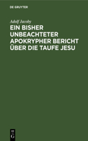 Ein Bisher Unbeachteter Apokrypher Bericht Über Die Taufe Jesu: Nebst Beiträgen Zur Geschichte Der Didaskalie Der Zwölf Apostel Und Erläuterungen Zu Den Darstellungen Der Taufe Jesu