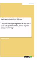 China's Growing Footprint in North Africa. Does soft power or hard power explain China's Growing?