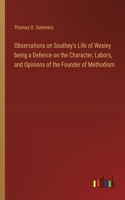Observations on Southey's Life of Wesley being a Defence on the Character, Labors, and Opinions of the Founder of Methodism