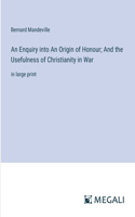 An Enquiry into An Origin of Honour; And the Usefulness of Christianity in War: in large print