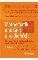 Mathematik Und Gott Und Die Welt: Was Haben Kunst, Musik Oder Religion Mit Mathematik Am Hut?