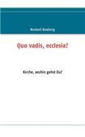 Quo vadis, ecclesia?: Kirche, wohin gehst Du?(German)