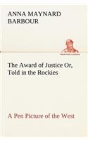 Award of Justice Or, Told in the Rockies A Pen Picture of the West
