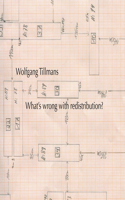 Wolfgang Tillmans: What's Wrong with Redistribution?