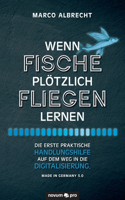 Wenn Fische plötzlich fliegen lernen: Die erste praktische Handlungshilfe auf dem Weg in die Digitalisierung. Made in Germany 5.0