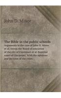 The Bible in the Public Schools Arguments in the Case of John D. Minor Et Al. Versus the Board of Education of the City of Cincinnati Et Al. Superior Court of Cincinnati. with the Opinions and Decision of the Court.