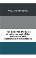 Trial Evidence the Rules of Evidence and of the Conduct of the Examination of Witnesses