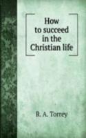 HOW TO SUCCEED IN THE CHRISTIAN LIFE