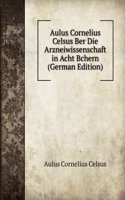 Aulus Cornelius Celsus Ber Die Arzneiwissenschaft in Acht Bchern
