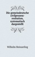 Die Gemeindeutsche Civilprozess-Resitution, Systematisch Dargestellt (German Edition)