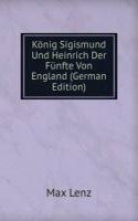 Konig Sigismund Und Heinrich Der Funfte Von England (German Edition)