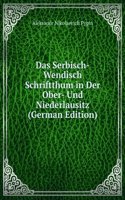 Das Serbisch-Wendisch Schriftthum in Der Ober- Und Niederlausitz (German Edition)