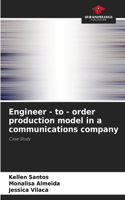 Engineer - to - order production model in a communications company