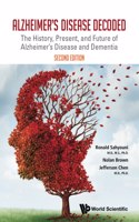 Alzheimer's Disease Decoded: The History, Present, and Future of Alzheimer's Disease and Dementia (Second Edition): The History, Present, and Future of Alzheimer's Disease and Dementia: 2nd Edition