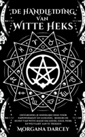 De Handleiding Van Witte Heks - Ontgrendel Je Innerlijke Heks Voor Empowerment En Genezing. Beheers De Kunst Van Witte Magie Om Liefde, Geld, Werk En Welvaart Aan Te Trekken