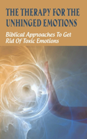 The Therapy For The Unhinged Emotions: Biblical Approaches To Get Rid Of Toxic Emotions: Ways To Stop Feeling Stuck