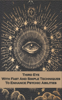 Third Eye With Fast And Simple Techniques To Enhance Psychic Abilities