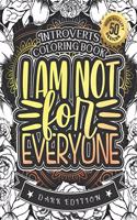 Introverts Coloring Book: I Am Not For Everyone: Anti-Social People Sayings Colouring Gift Book For Adults (Dark Edition)