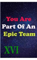 You Are Part Of An Epic Team XVI