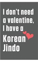 I don't need a valentine, I have a Korean Jindo: For Korean Yellow Spitz Dog Fans