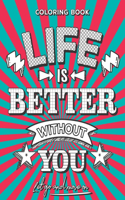 Life Is Better Without You - Let Go and Move On Coloring Book
