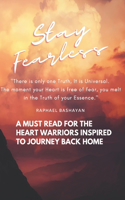 Stay Fearless: There is only one Truth. It is Universal. The moment your Heart is free of fear, you melt in the Truth of your Essence.