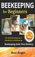 Beekeeping for Beginners: The Ultimate Beginner's Handbook to Beekeeping: A Comprehensive Guide to Cultivating a Vibrant Beehive. Top Bar Hives, Colony Care, and Golden Honey
