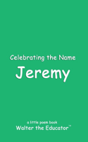 Celebrating the Name Jeremy: (The Poetry of First Names Book)