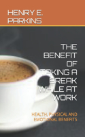 The Benefit of Taking a Break While at Work: Health, Physical and Emotional Benefits