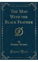 The Man with the Black Feather (Classic Reprint)