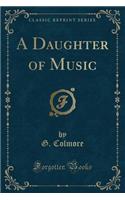 A Daughter of Music (Classic Reprint)