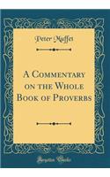 A Commentary on the Whole Book of Proverbs (Classic Reprint)