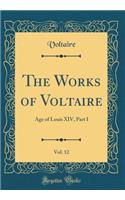 The Works of Voltaire, Vol. 12: Age of Louis XIV (Classic Reprint)