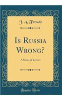 Is Russia Wrong?: A Series of Letters (Classic Reprint)
