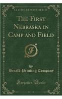 The First Nebraska in Camp and Field (Classic Reprint)