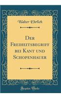 Der Freiheitsbegriff Bei Kant Und Schopenhauer (Classic Reprint)