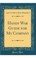 Handy War Guide for My Company (Classic Reprint)