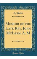 Memoir of the Late Rev. John McLean, A. M (Classic Reprint)