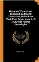 History of Thomaston, Rockland, and South Thomaston, Maine from Their First Exploration, A. D. 1605; With Family Genealogies