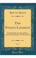 Das Staats-Lexikon, Vol. 9: Encyklopï¿½die Der Sï¿½mmtlichen Staatswissenschaften Fï¿½r Alle Stï¿½nde (Classic Reprint): Encyklopï¿½die Der Sï¿½mmtlichen Staatswissenschaften Fï¿½r Alle Stï¿½nde (Classic Reprint)