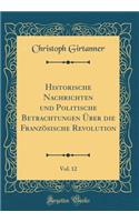 Historische Nachrichten Und Politische Betrachtungen Ã?ber Die FranzÃ¶sische Revolution, Vol. 12 (Classic Reprint)