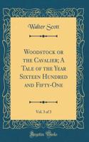 Woodstock or the Cavalier; A Tale of the Year Sixteen Hundred and Fifty-One, Vol. 3 of 3 (Classic Reprint)