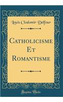 Catholicisme Et Romantisme (Classic Reprint)
