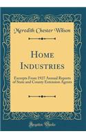 Home Industries: Excerpts From 1927 Annual Reports of State and County Extension Agents (Classic Reprint)
