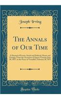 The Annals of Our Time: A Diurnal of Events, Social and Political, Home and Foreign, from the Accession of Queen Victoria; June 20, 1837, to the Peace of Versailles, February 28, 1871 (Classic Reprint): A Diurnal of Events, Social and Political, Home and Foreign, from the Accession of Queen Victoria; June 20, 1837, to the Peace of Versailles, Februa